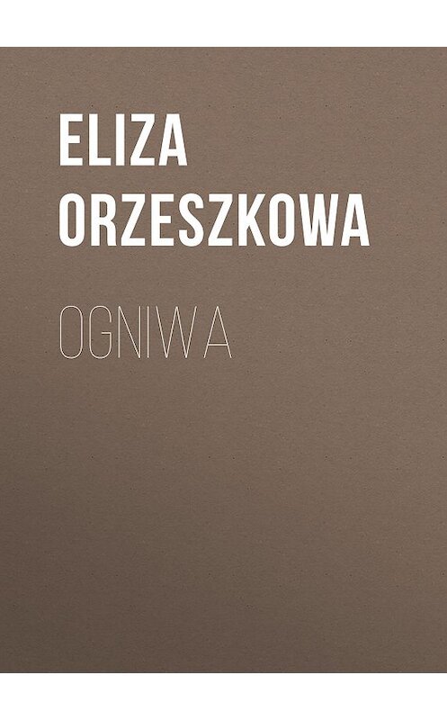 Обложка книги «Ogniwa» автора Eliza Orzeszkowa.