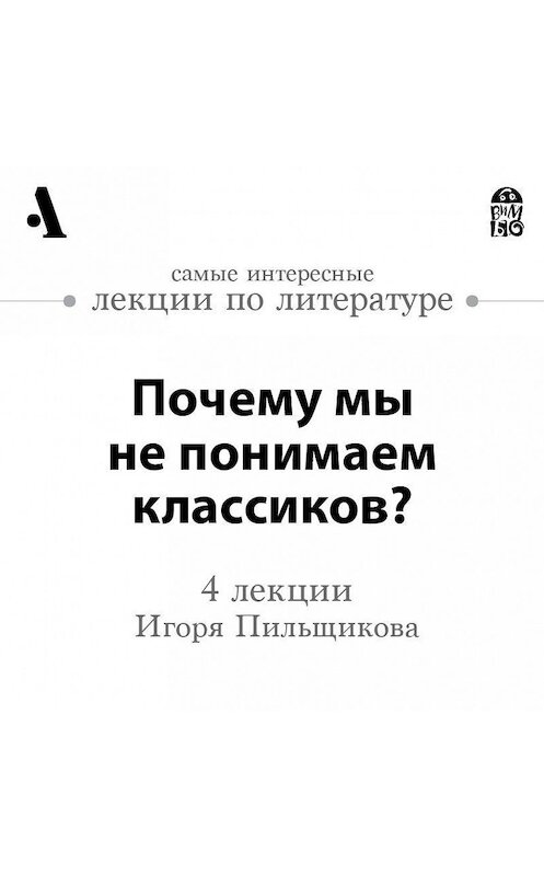 Обложка аудиокниги «Почему мы не понимаем классиков?  (Лекции Arzamas)» автора Игоря Пильщикова.