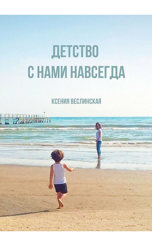 Обложка книги «Детство с нами навсегда» автора Ксении Веслинская. ISBN 9785449632135.