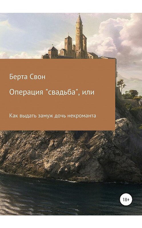 Обложка книги «Операция свадьба, или Как выдать замуж дочь некроманта» автора Берти Свона издание 2020 года.