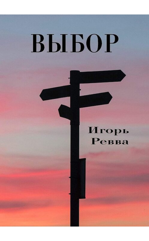 Обложка книги «Выбор» автора Игоря Реввы. ISBN 9785449658913.