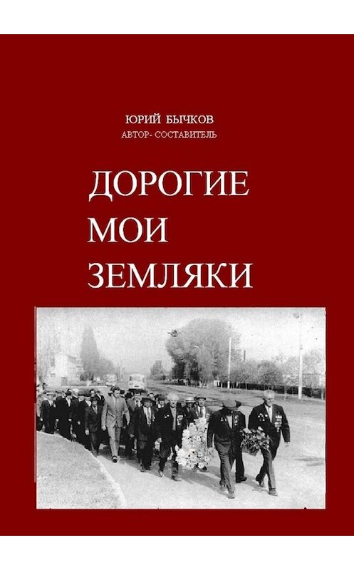 Обложка книги «Дорогие мои земляки» автора Юрия Бычкова. ISBN 9785449819277.
