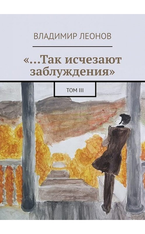 Обложка книги ««…Так исчезают заблуждения». Том III» автора Владимира Леонова. ISBN 9785005164599.