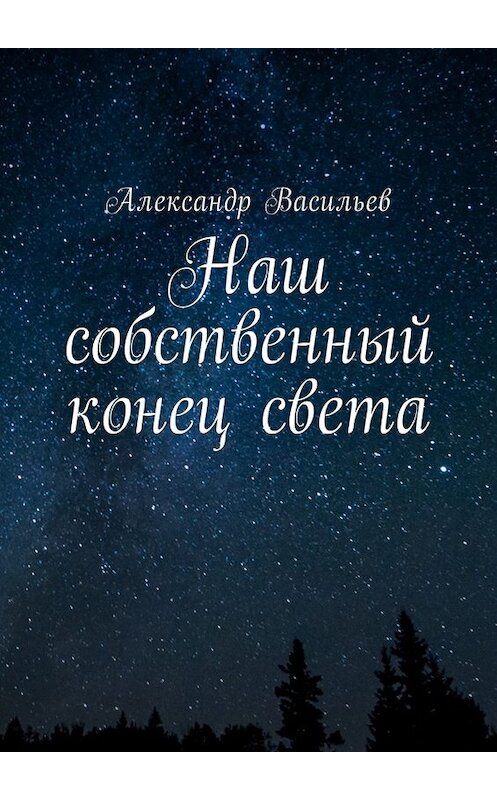 Обложка книги «Наш собственный конец света» автора Александра Васильева. ISBN 9785449036797.