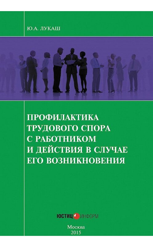 Обложка книги «Профилактика трудового спора с работником и действия в случае его возникновения» автора Юрия Лукаша издание 2015 года. ISBN 9785720512545.