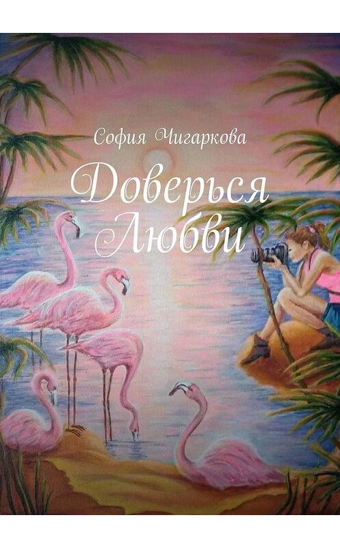 Обложка книги «Доверься Любви» автора Софии Чигарковы. ISBN 9785005132888.