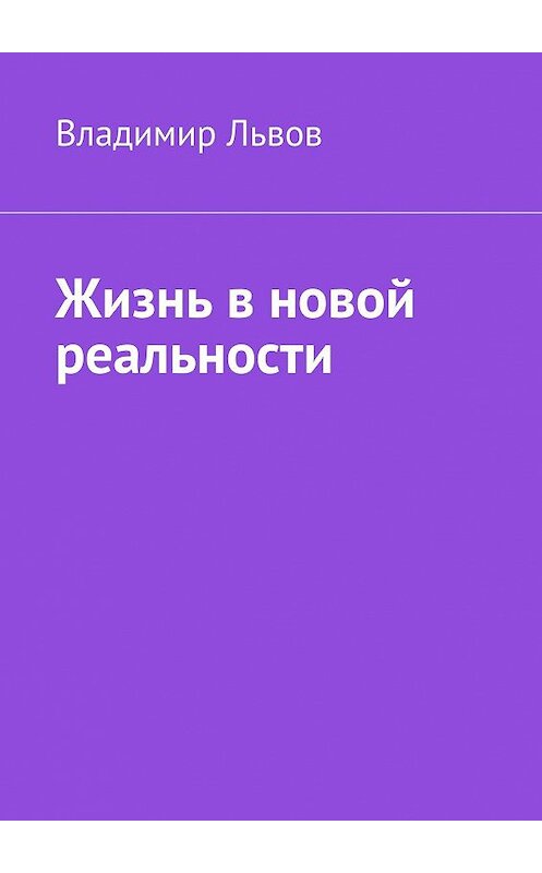 Обложка книги «Жизнь в новой реальности» автора Владимира Львова. ISBN 9785448371578.