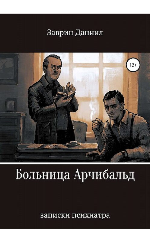Обложка книги «Больница Арчибальд. Записки психиатра» автора Даниила Заврина издание 2020 года. ISBN 9785532071773.