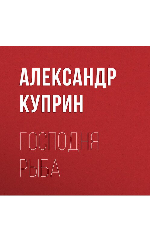 Обложка аудиокниги «Господня рыба» автора Александра Куприна.
