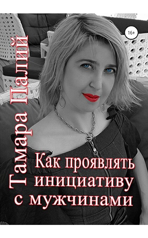 Обложка книги «Как проявлять инициативу с мужчинами» автора Тамары Палия издание 2020 года.