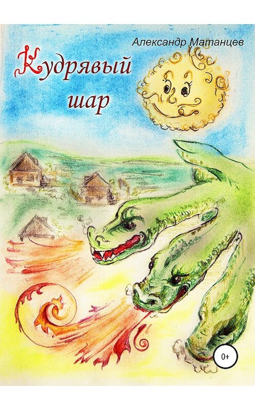 Обложка книги «Кудрявый шар» автора Александра Матанцева издание 2018 года.