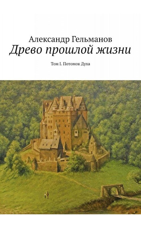 Обложка книги «Древо прошлой жизни. Том I. Потомок Духа» автора Александра Гельманова. ISBN 9785449341389.