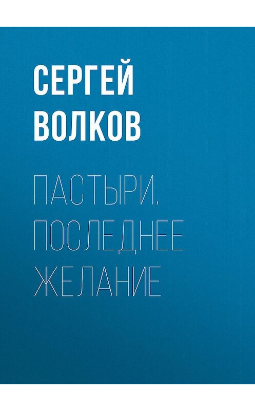 Обложка книги «Пастыри. Последнее желание» автора Сергейа Волкова издание 2007 года. ISBN 9785373015745.
