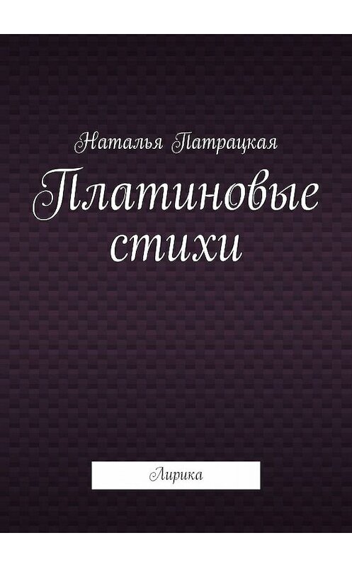 Обложка книги «Платиновые стихи. Лирика» автора Натальи Патрацкая. ISBN 9785449628855.