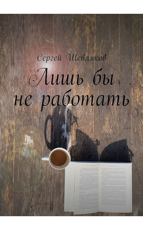 Обложка книги «Лишь бы не работать» автора Сергея Шевлякова. ISBN 9785447446840.