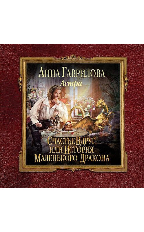 Обложка аудиокниги «Астра. Счастье вдруг, или История маленького дракона» автора Анны Гавриловы.