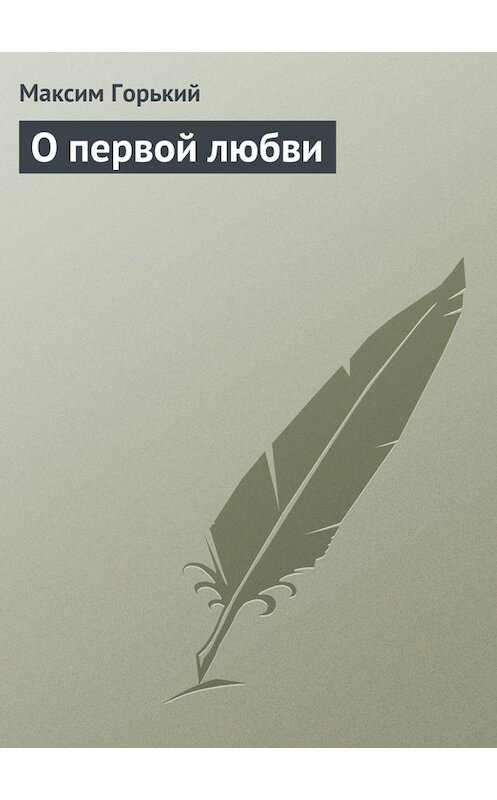 Обложка книги «О первой любви» автора Максима Горькия.