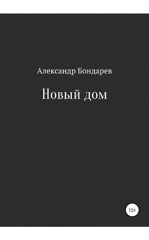 Обложка книги «Новый дом» автора Александра Бондарева издание 2020 года.