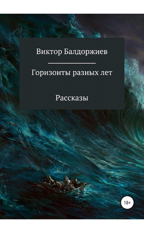 Обложка книги «Горизонты разных лет. Сборник рассказов» автора Виктора Балдоржиева издание 2018 года. ISBN 9785532117884.