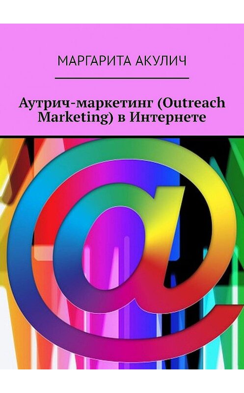 Обложка книги «Аутрич-маркетинг (Outreach Marketing) в Интернете» автора Маргарити Акулича. ISBN 9785449367044.