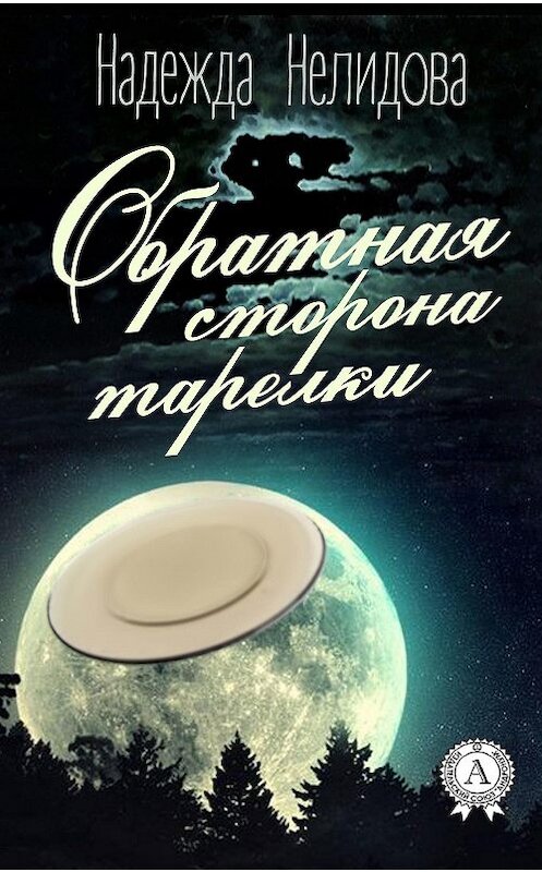 Обложка книги «Обратная сторона тарелки» автора Надежды Нелидовы издание 2016 года.