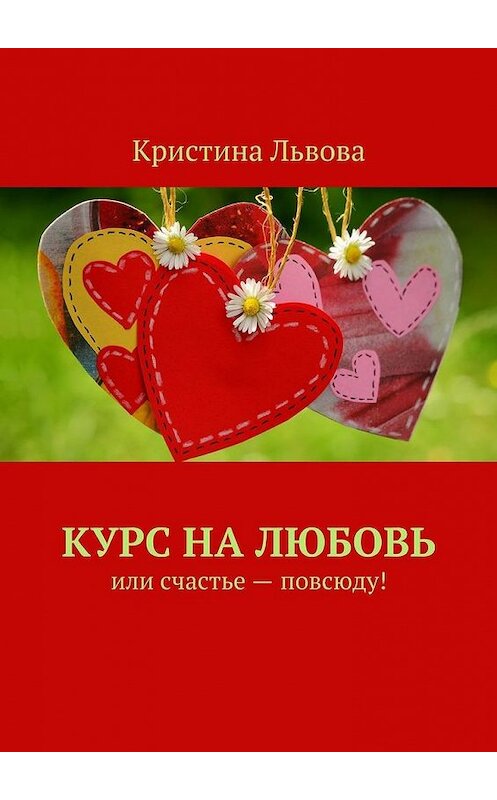 Обложка книги «Курс на любовь. Или счастье – повсюду!» автора Кристиной Львовы. ISBN 9785448530906.
