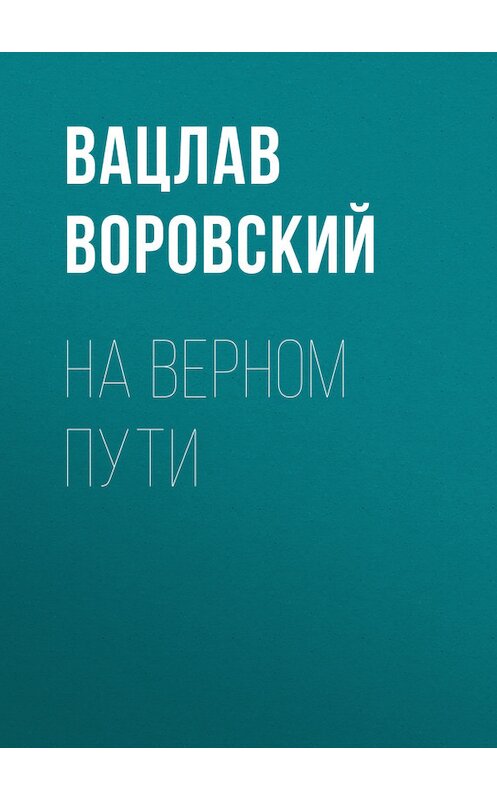 Обложка книги «На верном пути» автора Вацлава Воровския.