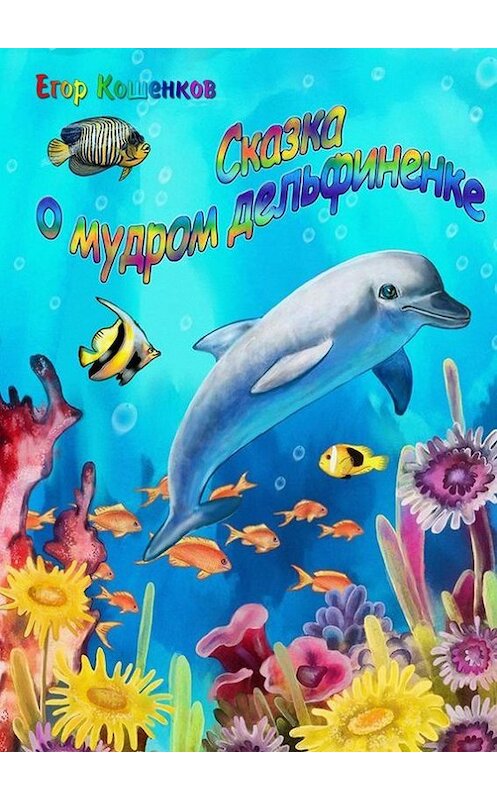 Обложка книги «Сказка о мудром дельфиненке» автора Егора Кошенкова. ISBN 9785447407568.