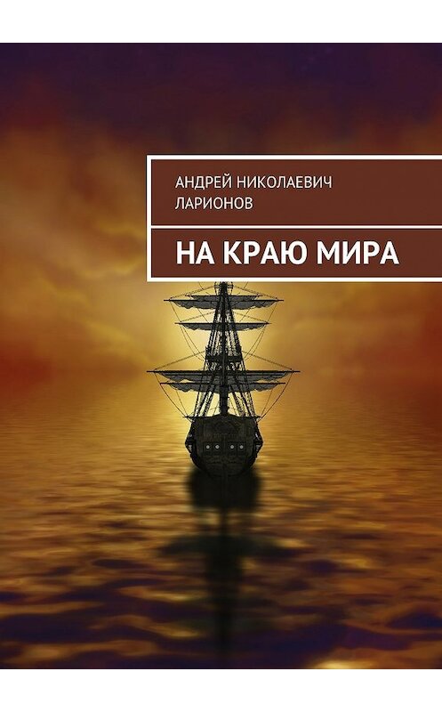 Обложка книги «На краю мира» автора Андрея Ларионова. ISBN 9785448549182.