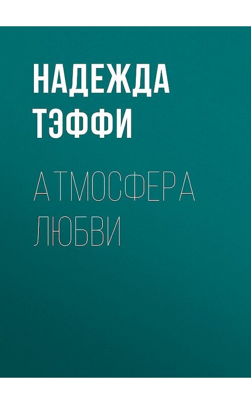 Обложка книги «Атмосфера любви» автора Надежды Тэффи издание 2011 года. ISBN 9785699462780.