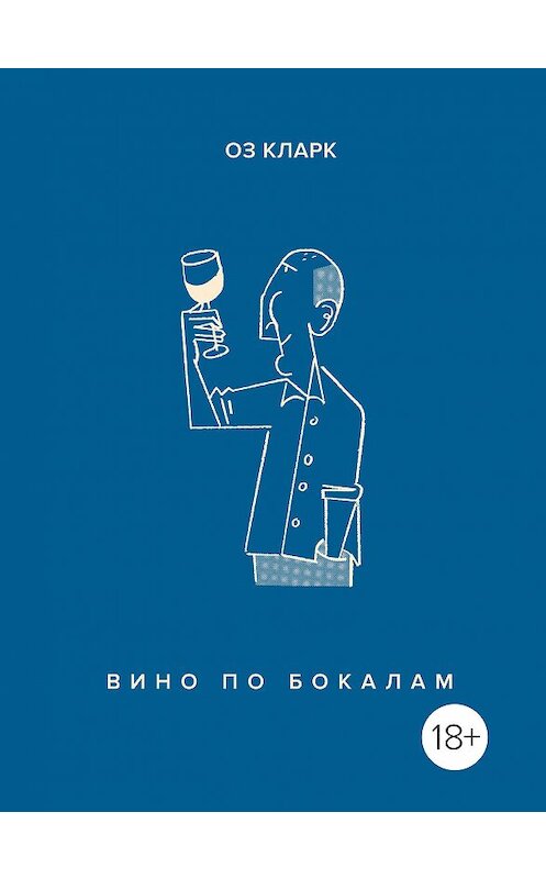 Обложка книги «Вино по бокалам» автора Оза Кларка издание 2019 года. ISBN 9785389162365.