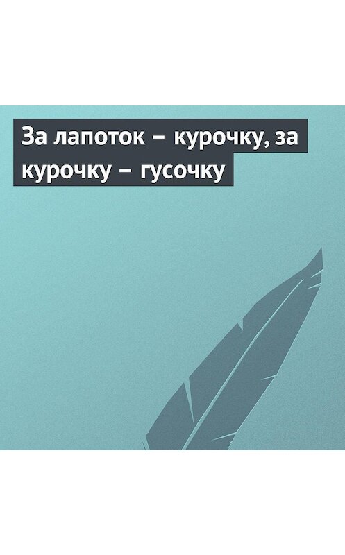 Обложка аудиокниги «За лапоток – курочку, за курочку – гусочку» автора Неустановленного Автора.