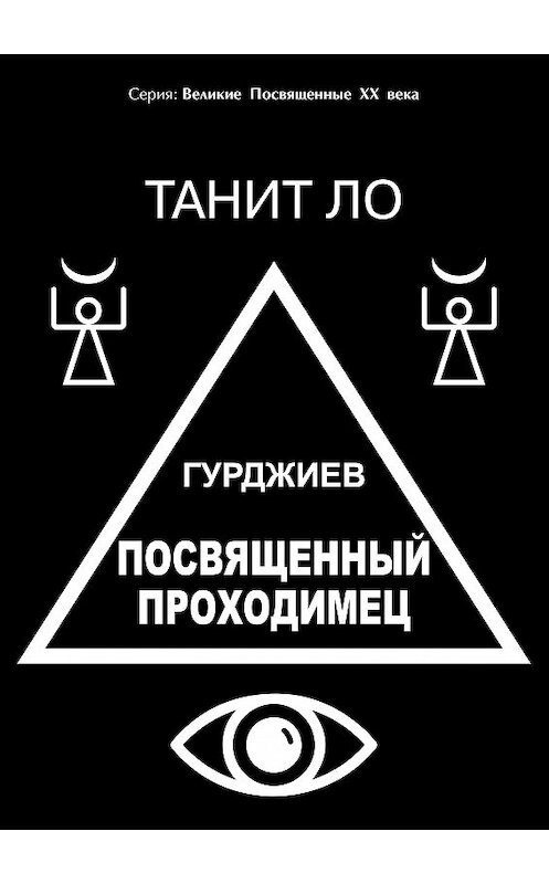 Обложка книги «Гурджиев. Посвященный проходимец» автора Танит Ло издание 2018 года. ISBN 9785001221326.