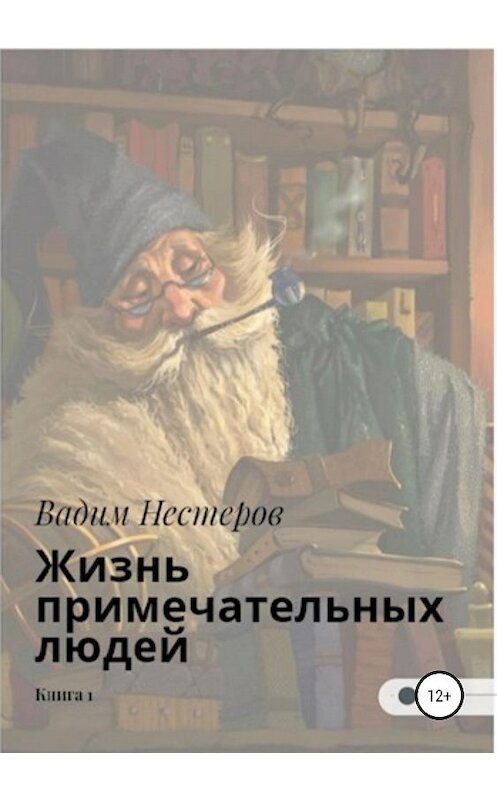 Обложка книги «Жизнь примечательных людей. Книга первая» автора Вадима Нестерова издание 2020 года.