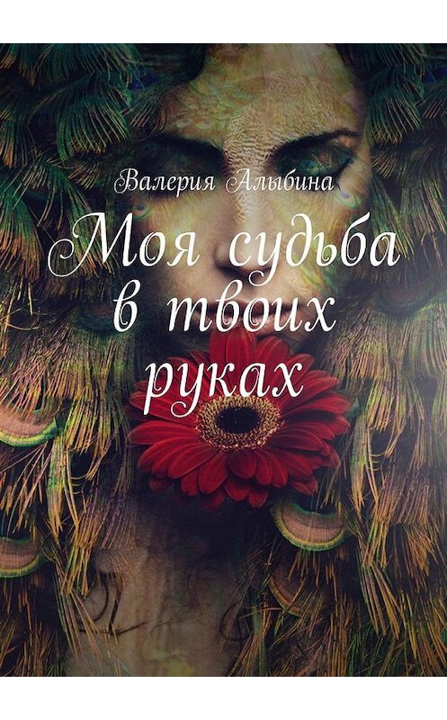 Обложка книги «Моя судьба в твоих руках» автора Валерии Алыбины. ISBN 9785448525247.