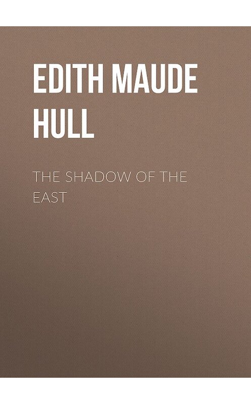 Обложка книги «The Shadow of the East» автора Edith Maude Hull.