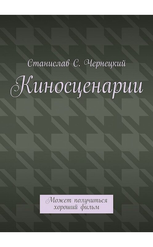 Обложка книги «Киносценарии. Может получиться хороший фильм» автора Станислава Чернецкия. ISBN 9785447492151.