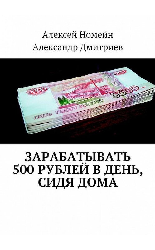 Обложка книги «Зарабатывать 500 рублей в день, сидя дома» автора . ISBN 9785448553820.