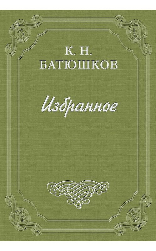 Обложка книги «Опыты в стихах и прозе. Часть 1. Проза» автора Константина Батюшкова.