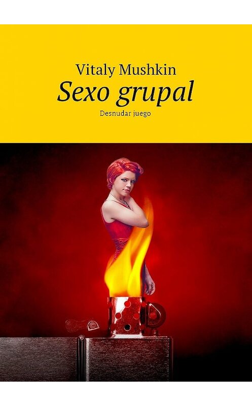 Обложка книги «Sexo grupal. Desnudar juego» автора Виталия Мушкина. ISBN 9785448598562.