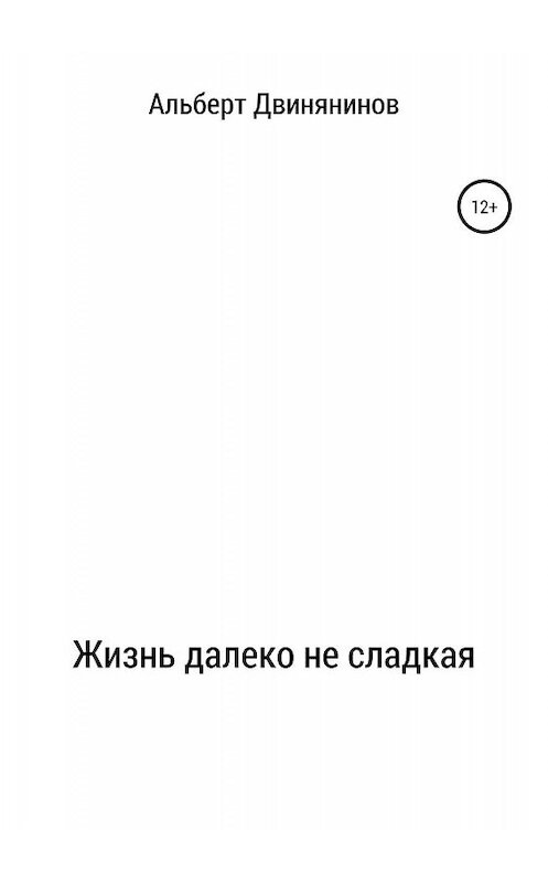 Обложка книги «Жизнь далеко не сладкая» автора Альберта Двинянинова издание 2018 года.