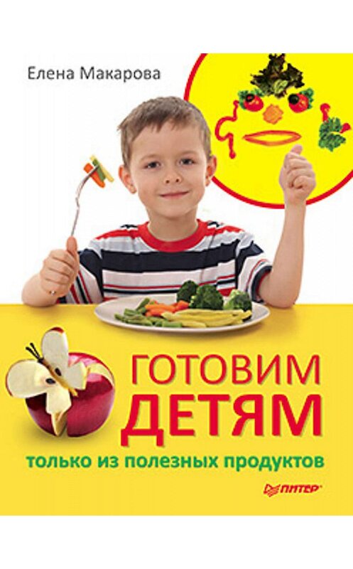 Обложка книги «Готовим детям только из полезных продуктов» автора Елены Макаровы издание 2011 года. ISBN 9785498078557.