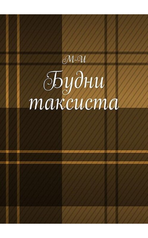 Обложка книги «Будни таксиста» автора М-И. ISBN 9785449600714.