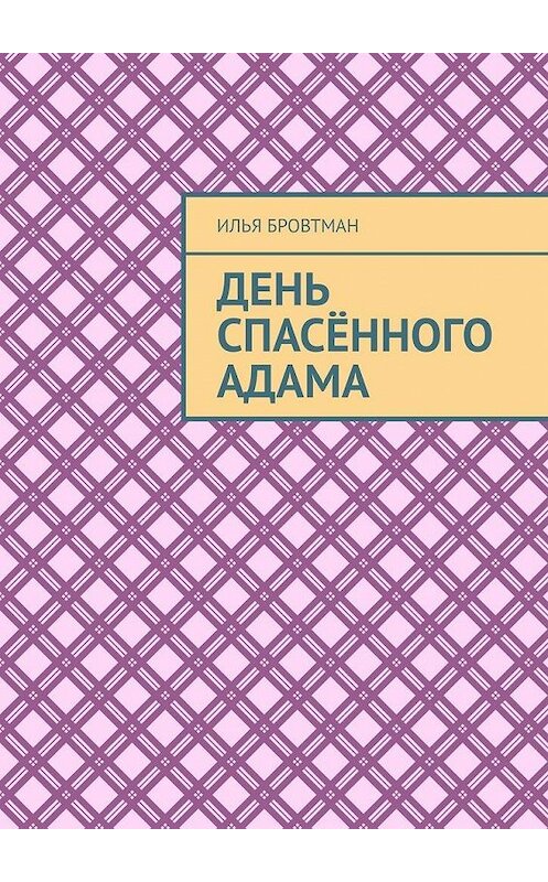 Обложка книги «День спасённого Адама» автора Ильи Бровтмана. ISBN 9785449894472.