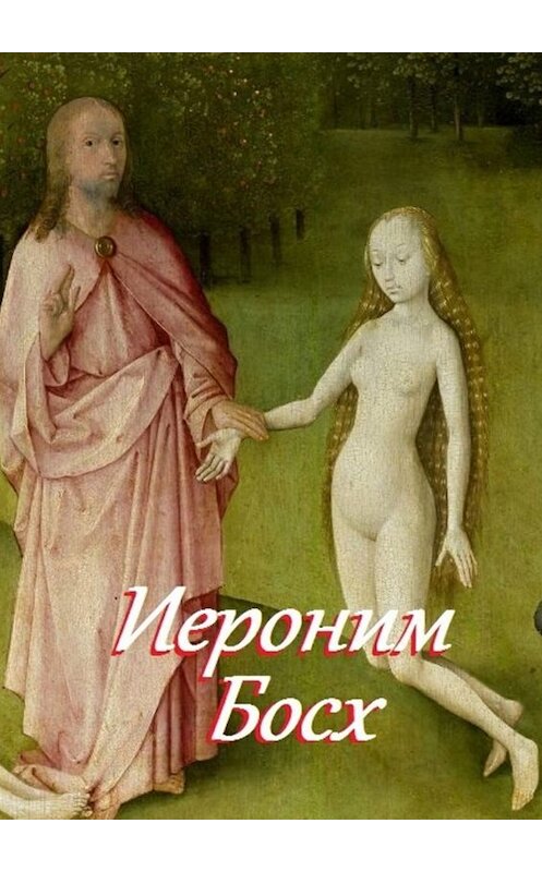 Обложка книги «Иероним Босх. Составитель В. И. Жиглов» автора В. Жиглова. ISBN 9785449038920.