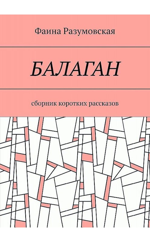 Обложка книги «Балаган. Сборник коротких рассказов» автора Фаиной Разумовская. ISBN 9785447404079.