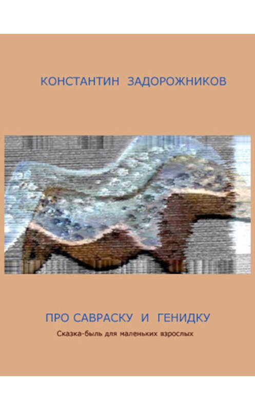 Обложка книги «Про Савраску и Генидку. Сказка-быль для маленьких взрослых» автора Константина Задорожникова издание 2007 года. ISBN 9789664420164.