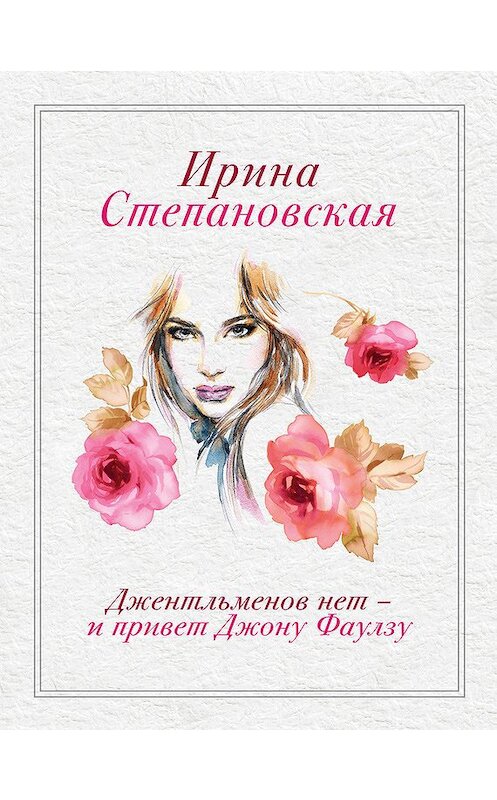 Обложка книги «Джентльменов нет – и привет Джону Фаулзу!» автора Ириной Степановская издание 2013 года. ISBN 9785699641413.