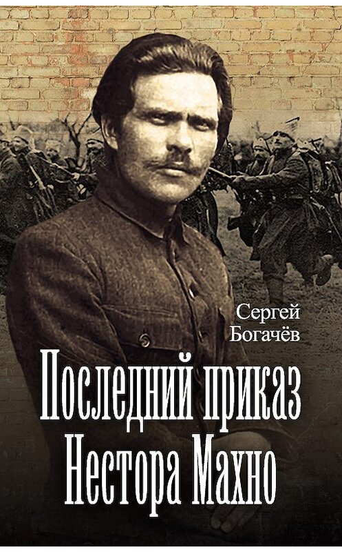 Обложка книги «Последний приказ Нестора Махно» автора Сергея Богачева издание 2018 года. ISBN 9785907028227.