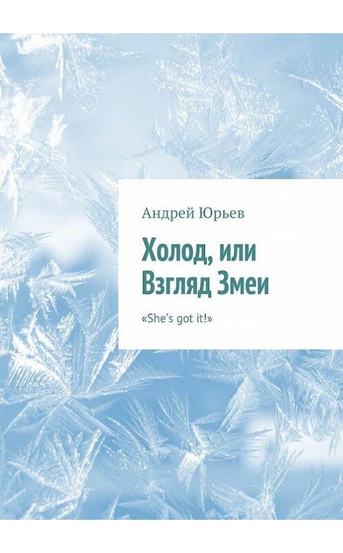 Обложка книги «Холод, или Взгляд Змеи» автора Андрея Юрьева. ISBN 9785447443948.